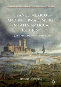 France, Mexico and Informal Empire in Latin America, 1820-1867