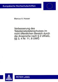 Verbesserung des Teledienstedatenschutzes im nicht öffentlichen Bereich durch die Ansprüche nach § 2 UKlaG, §§ 3, 4 Nr. 11, 8 UWG