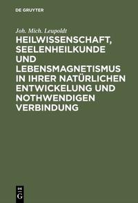 Heilwissenschaft, Seelenheilkunde und Lebensmagnetismus in ihrer natürlichen Entwickelung und nothwendigen Verbindung