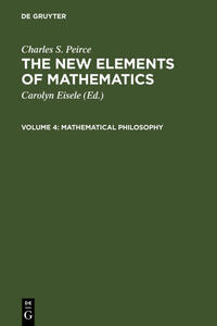 Charles S. Peirce: The New Elements of Mathematics / Mathematical Philosophy