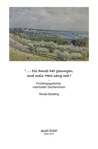 ".. Die Amsel hat gesungen. Und mein Herz sang mit." - Frühlingsgedichte namhafter DichterInnen