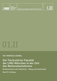 Die Tierärztliche Fakultät der LMU München in der Zeit des Nationalsozialismus. Band II: Anhang