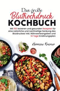 Das große Bluthochdruck Kochbuch - Mit 150 leckeren und gesunden Rezepten für eine natürliche & nachhaltige Senkung des Blutdruckes!