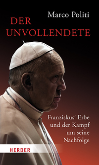 Der Unvollendete. Franziskus' Erbe und der Kampf um seine Nachfolge