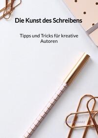 Die Kunst des Schreibens - Tipps und Tricks für kreative Autoren