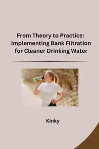 From Theory to Practice: Implementing Bank Filtration for Cleaner Drinking Water