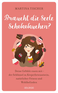 Braucht die Seele Schokokuchen? Gefühle essen mit – der Schlüssel zu Körperbewusstsein, natürlicher Fitness und Wohlbefinden. Ursachen von Übergewicht auf emotionaler Ebene erkennen und auflösen.