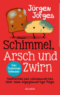 Schimmel, Arsch und Zwirn. Anekdoten und Wissenswertes über eine allgegenwärtige Plage. Wie gefährlich sind Schimmelpilze und Sporen? Was verursacht Schimmelbefall? Wie kann ich Schimmel entfernen?