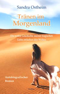 Tränen im Morgenland - Die wahre Geschichte meiner tragischen Liebe zwischen den Welten - Autobiografischer Roman