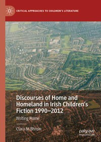 Discourses of Home and Homeland in Irish Children’s Fiction 1990-2012