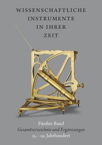 Wissenschaftliche Instrumente in ihrer Zeit. Fünfter Band: Gesamtverzeichnis und Ergänzungen. 15.- 19. Jahrhundert