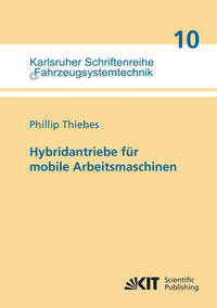 Hybridantriebe für mobile Arbeitsmaschinen : grundlegende Erkenntnisse und Zusammenhänge, Vorstellung einer Methodik zur Unterstützung des Entwicklungsprozesses und deren Validierung am Beispiel einer Forstmaschine