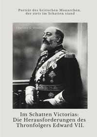 Im Schatten Victorias: Die Herausforderungen des Thronfolgers Edward VII.