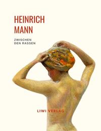 Heinrich Mann: Zwischen den Rassen. Vollständige Neuausgabe