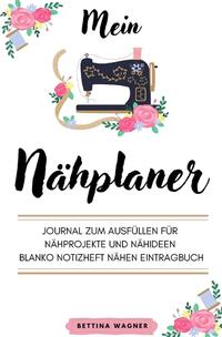 Mein Nähplaner: Journal zum Ausfüllen für Nähprojekte und Nähideen blanko Notizheft Nähen Eintragbuch