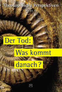 Theosophische Perspektiven - Band 6 - Der Tod: Was kommt danach?