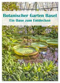 Botanischer Garten Basel - Eine Oase zum Entdecken (Wandkalender 2025 DIN A3 hoch), CALVENDO Monatskalender