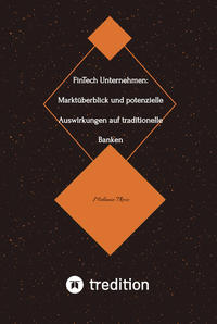 FinTech Unternehmen: Marktüberblick und potenzielle Auswirkungen auf traditionelle Banken (Bachelorarbeit)