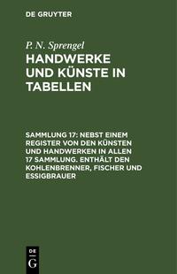 P. N. Sprengel: Handwerke und Künste in Tabellen / Nebst einem Register von den Künsten und Handwerken in allen 17 Sammlung. Enthält den Kohlenbrenner, Fischer und Essigbrauer