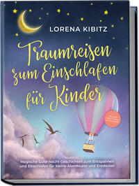 Traumreisen zum Einschlafen für Kinder: Magische Gute-Nacht-Geschichten zum Entspannen und Einschlafen für kleine Abenteurer und Entdecker - inkl. gratis Audio-Dateien zum Download