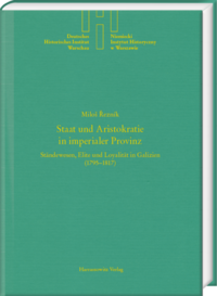 Staat und Aristokratie in imperialer Provinz. Ständewesen, Elite und Loyalität in Galizien (1795–1817)