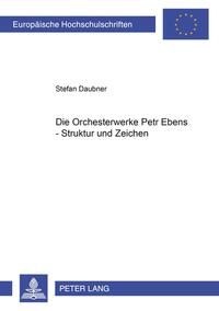 Die Orchesterwerke Petr Ebens – Struktur und Zeichen