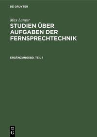 Max Langer: Studien über Aufgaben der Fernsprechtechnik / Max Langer: Studien über Aufgaben der Fernsprechtechnik. Ergänzungsbd. Teil 1