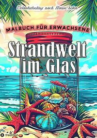 Malbuch für Erwachsene - Strandwelt im Glas - Ausmalbilder zur Entspannung & Stressabbau