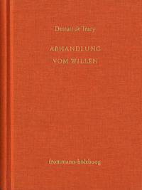 Antoine Louis Claude Destutt de Tracy: Grundzüge einer Ideenlehre / Band IV-V: Abhandlung vom Willen und von seinen Auswirkungen