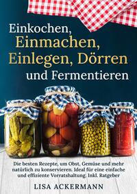 Einkochen, Einmachen, Einlegen, Dörren und Fermentieren