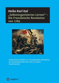 „Selbstorganisiertes Lernen“ - Die Französische Revolution von 1789