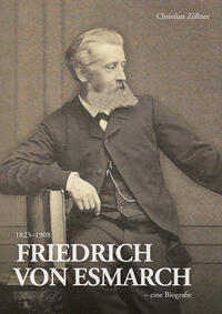 Friedrich von Esmarch (1823–1908) – eine Biographie