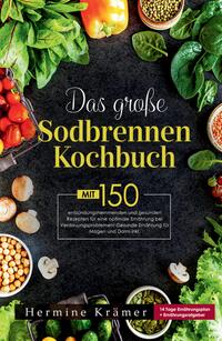 Das große Sodbrennen Kochbuch! Inklusive 14 Tage Ernährungsplan und Nährwerteangaben! 1. Auflage