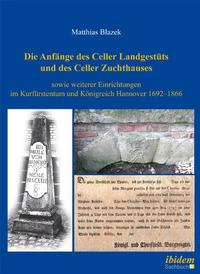 Die Anfänge des Celler Landgestüts und des Celler Zuchthauses sowie weiterer Einrichtungen im Kurfürstentum und Königreich Hannover 1692–1866