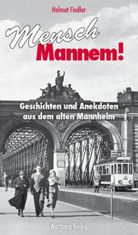 Mensch Mannem! Geschichten und Anekdoten aus dem alten Mannheim