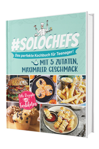 #SoloChefs: Mit 5 Zutaten, Maximaler Geschmack - Einfache, leckere Rezepte und immer mit Farbfotos | Das perfekte Kochbuch für Teenager