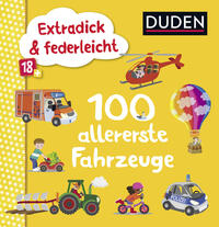 Duden 18+: Extradick & federleicht: 100 allererste Fahrzeuge