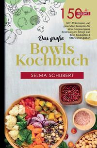 Das große Bowls Kochbuch! Inklusive Bowl Baukasten und Nährwerteangaben! 1. Auflage