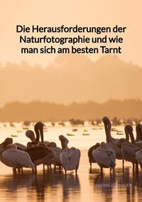 Die Herausforderungen der Naturfotographie und wie man sich am besten Tarnt