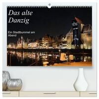 Das alte Danzig - Ein Stadtbummel am Abend (hochwertiger Premium Wandkalender 2025 DIN A2 quer), Kunstdruck in Hochglanz