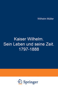 Kaiser Wilhelm. Sein Leben und seine Zeit. 1797–1888