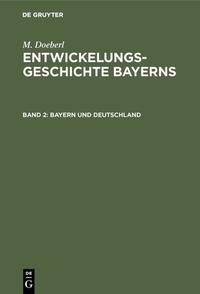 M. Doeberl: Entwickelungsgeschichte Bayerns / Bayern und Deutschland