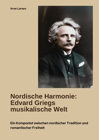 Nordische Harmonie: Edvard Griegs musikalische Welt