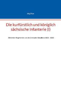 Die kurfürstlich und königlich sächsische Infanterie (I)