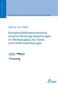 Komplexitätskostenrelevante Ursache-Wirkungs-Beziehungen im Werkzeugbau bei Stanz- und Umformwerkzeugen