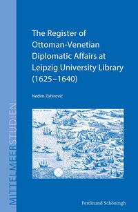 The Register of Ottoman-Venetian Diplomatic Affairs at Leipzig University Library (1625–1640)