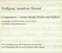 Wolfgang Amadeus Mozart. »Componiern – meine einzige Freude und Paßion«