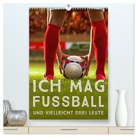 Ich mag Fußball… und vielleicht drei Leute. Sprüche und Weisheiten vom Spielfeldrand (hochwertiger Premium Wandkalender 2025 DIN A2 hoch), Kunstdruck in Hochglanz