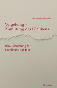 Vergebung, Zumutung des Glaubens - Herausforderung für kirchliches Handeln