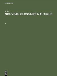 Augustin Jal: Nouveau glossaire nautique / Augustin Jal: Nouveau glossaire nautique. A